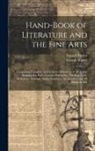 George Ripley, Bayard Taylor - Hand-Book of Literature and the Fine Arts: Comprising Complete and Accurate Definitions of All Terms Employed in Belles-Lettres, Philosophy, Theology