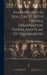 William Shakespeare - Shakespeare's As You Like It, With Notes, Examination Papers And Plan Of Preparation