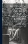 William Congreve, Leigh Hunt, John Vanbrugh - The Dramatic Works of Wycherley, Congreve, Vanbrugh, and Farquhar