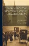 Joseph Chamberlain - Speeches Of The Right Hon. Joseph Chamberlain, M. P.: With A Sketch Of His Life