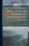 Henry Dunn - Facts, Not Fairy-Tales, Notes On M. Arnold's Literature and Dogma