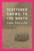 Carl Phillips - Scattered Snows, to the North Poems