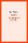 Frederick Seidel - So What