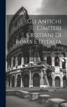 Mariano Armellini - Gli Antichi Cimiteri Cristiani Di Roma E D'italia