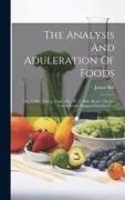 James Bell - The Analysis And Aduleration Of Foods: Tea, Coffee, Cocoa, Sugar, Etc.- Pt. 2. Milk, Butter, Cheese, Cereal Foods, Prepared Starches, Etc