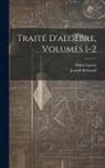 Joseph Bertrand, Henri Garcet - Traité D'algèbre, Volumes 1-2