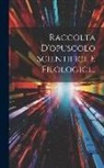 Anonymous - Raccolta D'opuscolo Scientifici, E Filologici