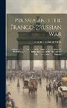 John Stevens Cabot Abbott - Prussia and the Franco-Prussian War: Containing a Brief Narrative of the Origin of the Kingdom, Its Past History, Etc., Including Biographical Sketche