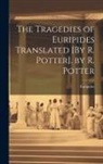 Euripides - The Tragedies of Euripides Translated [By R. Potter]. by R. Potter