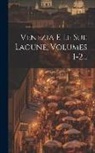 Anonymous - Venezia E Le Sue Lagune, Volumes 1-2
