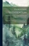 United States Congress Senate Comm - Hawaiian Investigation: Report of Subcommittee On Pacific Islands and Porto Rico On General Conditions in Hawaii