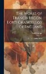 Basil Montagu - The Works of Francis Bacon, Lord Chancellor of England: With a Life of the Author