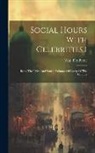 Wm Pitt Byrne - Social Hours With Celebrities,1: Being The Third And Fourth Volumes Of Gossip Of The Century