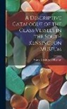 South Kensington Museum - A Descriptive Catalogue of the Glass Vessels in the South Kensington Museum
