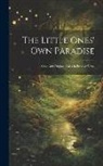 Anonymous - The Little Ones' Own Paradise: Over 300 Original Tales In Prose & Verse