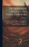 E. Bertrand - Dictionnaire Universel Des Fossiles Propres: Et Des Fossiles Accidentels Contenant Une Description Des Terres, Des Sables, Des Sels, Des Soufres, Des