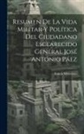 Tomás Michelena - Resumen De La Vida Militar Y Política Del Ciudadano Esclarecido General José Antonio Páez