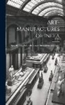 Anonymous - Art-Manufactures of India: Specially Compiled for the Glasgow International Exhibition, 1888
