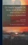 M. Pérez Villavicencio, José Zorrilla - Últimos Versos De Don José Zorilla, Inéditos Y No Coleccionados: Precedidos De Una Advertencia Del Editor