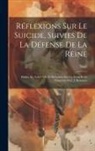 Staël - Réflexions Sur Le Suicide, Suivies De La Défense De La Reine: Publiée En Août 1793; Et De Lettres Sur Les Écrits Et Le Caractère De J. J. Rousseau