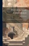 Paul Chabaneix - Physiologie Cérébrale; Le Subconscient Chez Les Artistes, Les Savants Et Les Écrivains