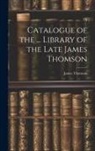James Thomson - Catalogue of the ... Library of the Late James Thomson