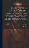 Paul Cagin - L'euchologie Latine Étudiée Dans La Tradition De Ses Formules Et De Ses Formularies