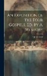 Thomas Adam - An Exposition of the Four Gospels, Ed. by A. Westoby