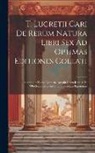 Anonymous - T. Lucretii Cari De Rerum Natura Libri Sex Ad Optimas Editiones Collati: Praemittitur Notitia Literaria, Accedit Index Rarioris Et Obsoletae Latinitat
