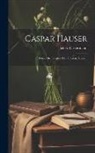 Jakob Wassermann - Caspar Hauser: Oder, Die Trägheit Des Herzens, Roman