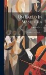 Giuseppe Verdi - Un Ballo In Maschera: Melodramma In Tre Atti