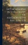 Anonymous - Antinomianism In The Colony Of Massachusetts Bay, 1636-1638