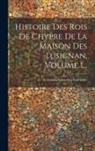 Giovanni Francesco Loredano - Histoire Des Rois De Chypre De La Maison Des Lusignan, Volume 1