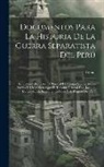 Torata - Documentos Para La Historia De La Guerra Separatista Del Perú: Refutación Que Hace El Mariscal De Campo Don Jerónimo Valdés Del Manifiesto Que El Teni