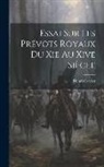 Henri Gravier - Essai Sur Les Prévots Royaux Du Xie Au Xive Siècle