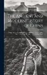 Anonymous - The Ancient and Modern History of China: Comprising an Account of Its Government and Laws...And a Statement of Facts Relative to the Opium Trade