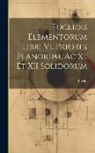 Euclid - Euclidis Elementorum Libri Vi. Priores Planorum, Ac Xi. Et XII Solidorum