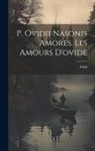 Ovid - P. Ovidii Nasonis Amores. Les Amours D'ovide