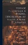Anonymous - Voyage Pittoresque A Pompeii, Herculanum, Au Vesuve, A Rome Et A Naples