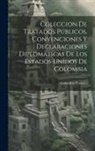Colombia Treaties - Coleccion De Tratados Públicos, Convenciones Y Declaraciones Diplomáticas De Los Estados Unidos De Colombia