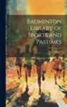 Anonymous - Badminton Library of Sports and Pastimes; Volume 1