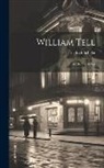 Friedrich Schiller - William Tell: An Historical Play