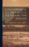 Anonymous - A Description of the Province of Southland, New Zealand: With an Account of Its Pastoral and Agricultural Capabilities