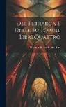 Giovanni Battista Baldelli Boni - Del Petrarca E Delle Sue Opere Libri Quattro