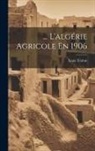 Louis Trabut - L'algérie Agricole En 1906