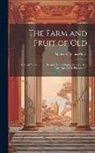 Publius Vergilius Maro - The Farm and Fruit of Old: A Tr. in Verse of the 1St and 2Nd Georgics, by a Market-Gardener [R.D. Blackmore]