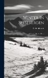 C. Hildebrandt - Winter In Spitzbergen: A Tale Of The Northland