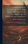 Museum of Practical Geology (Great Br - A Descriptive Catalogue of the Rock Specimens in the Museum of Practical Geology: With Explanatory Notices of Their Nature and Mode of Occurrence in P