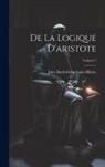 Jules Barthélemy Saint-Hilaire - De La Logique D'aristote; Volume 2