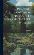 Phaedrus - Phaedri ... Fabulae Aesopiae, Recogn. Et Praefatus Est L. Mueller
